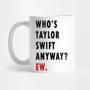 Who's Taylor Swift Anyway? Ew. Mug